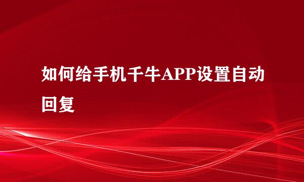 如何给手机千牛APP设置自动回复