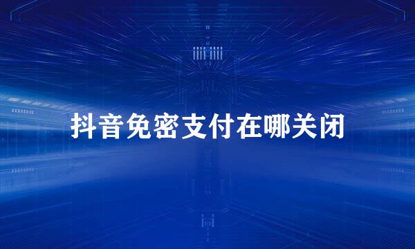 抖音免密支付在哪关闭