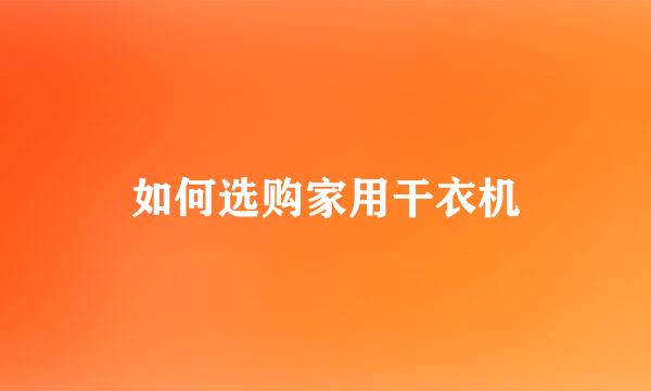 如何选购家用干衣机