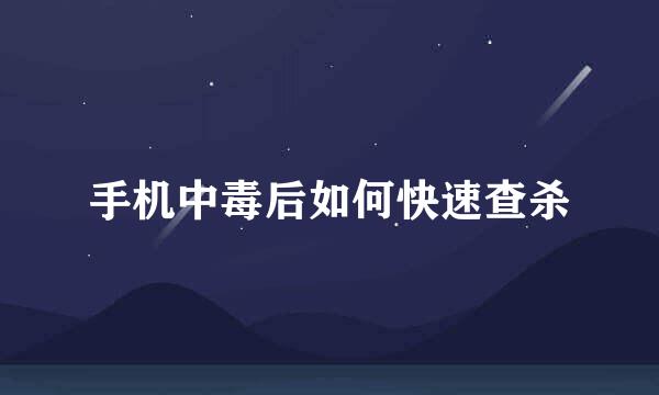 手机中毒后如何快速查杀