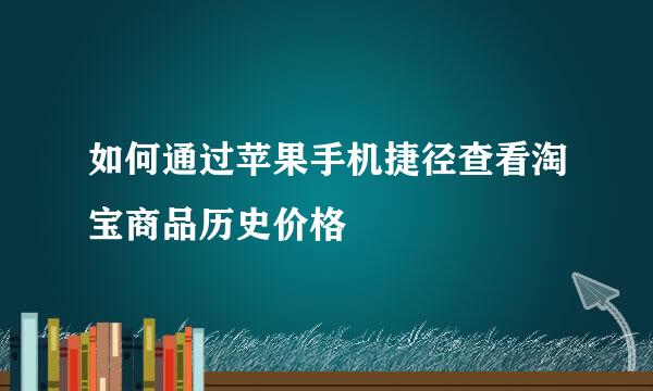 如何通过苹果手机捷径查看淘宝商品历史价格