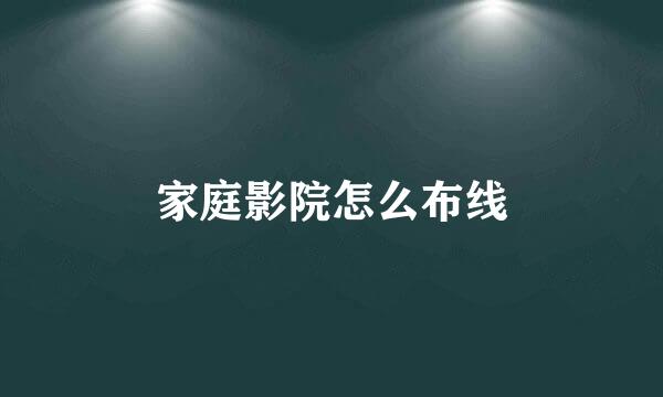 家庭影院怎么布线