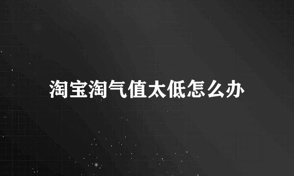 淘宝淘气值太低怎么办