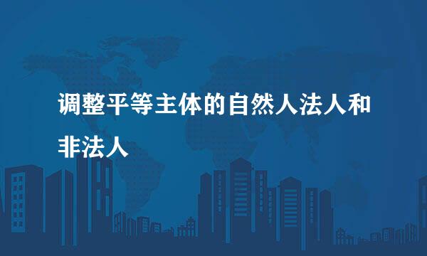 调整平等主体的自然人法人和非法人