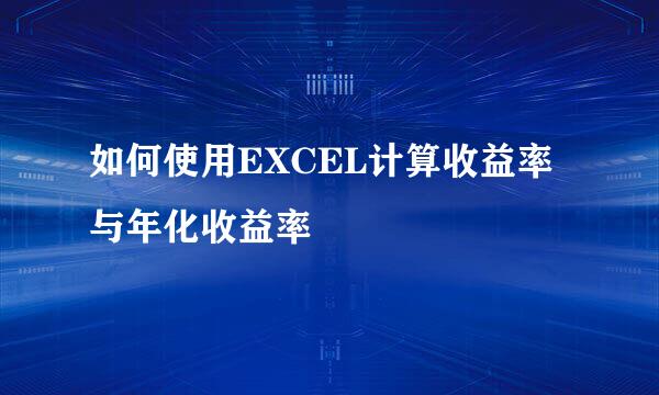 如何使用EXCEL计算收益率与年化收益率