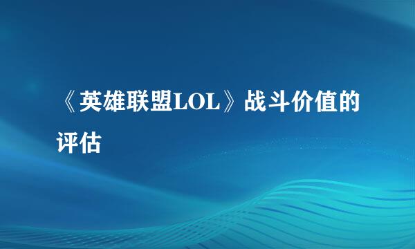 《英雄联盟LOL》战斗价值的评估
