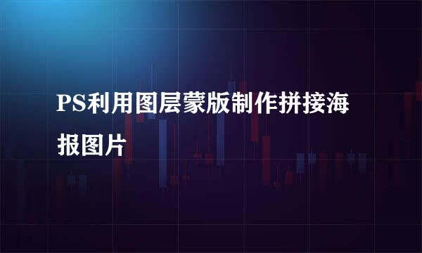 PS利用图层蒙版制作拼接海报图片