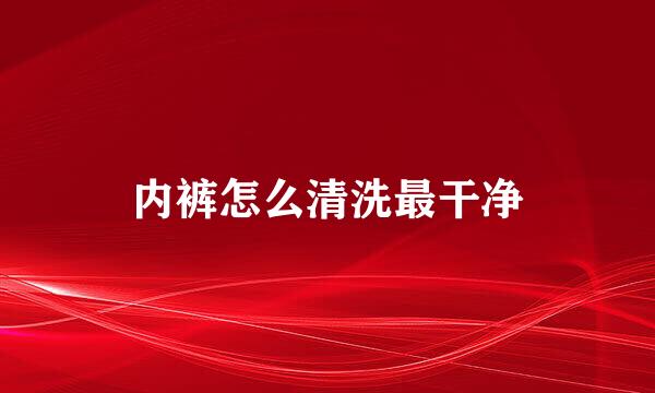 内裤怎么清洗最干净