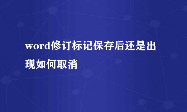 word修订标记保存后还是出现如何取消