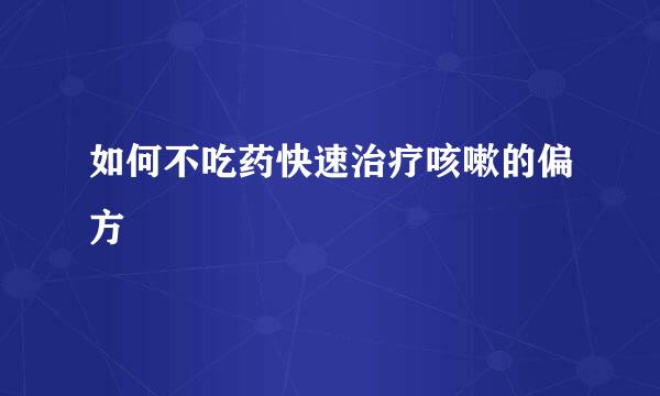 如何不吃药快速治疗咳嗽的偏方