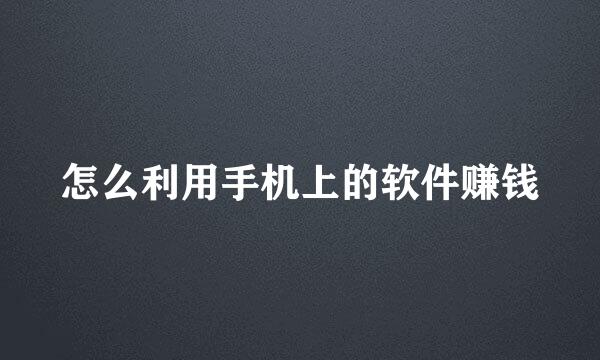 怎么利用手机上的软件赚钱