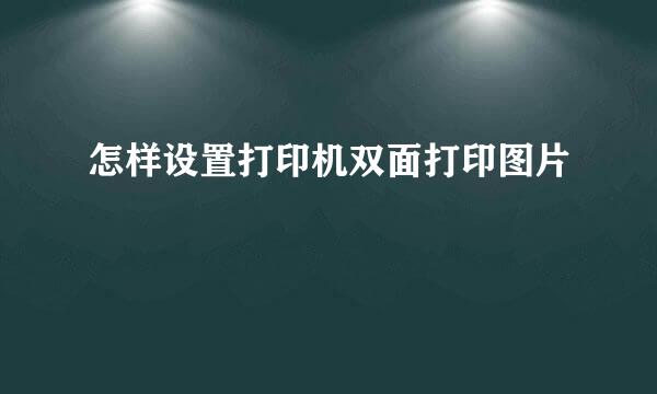 怎样设置打印机双面打印图片