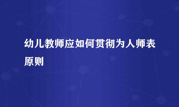 幼儿教师应如何贯彻为人师表原则