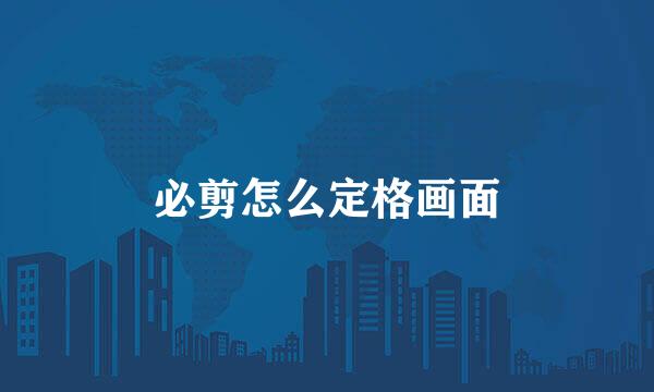 必剪怎么定格画面