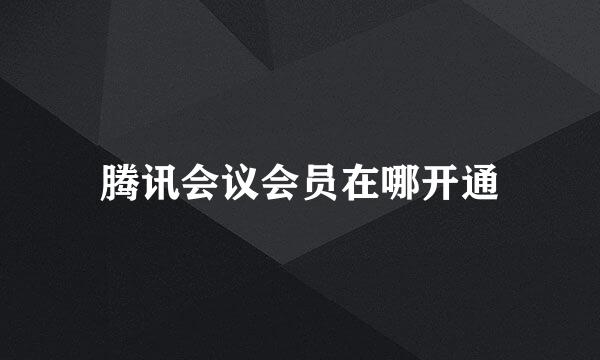 腾讯会议会员在哪开通