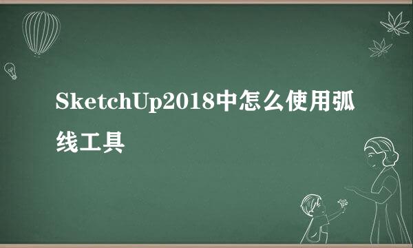 SketchUp2018中怎么使用弧线工具
