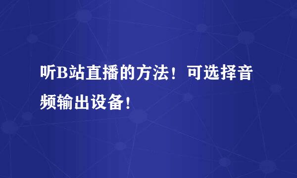 听B站直播的方法！可选择音频输出设备！