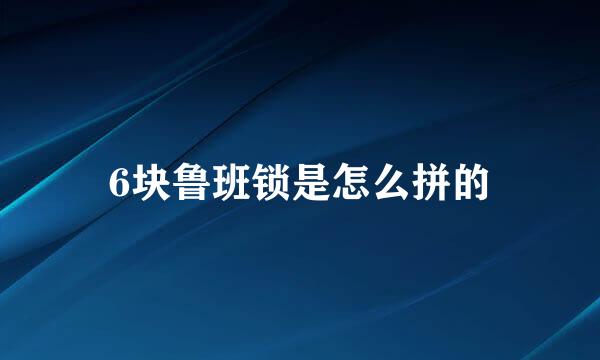 6块鲁班锁是怎么拼的