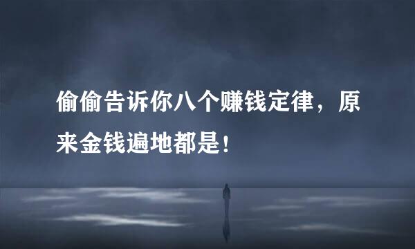 偷偷告诉你八个赚钱定律，原来金钱遍地都是！