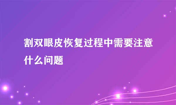 割双眼皮恢复过程中需要注意什么问题