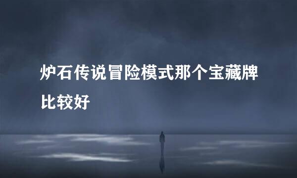 炉石传说冒险模式那个宝藏牌比较好