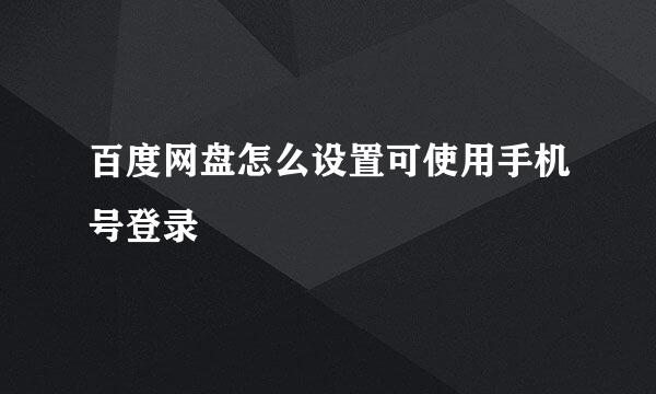百度网盘怎么设置可使用手机号登录