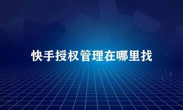 快手授权管理在哪里找