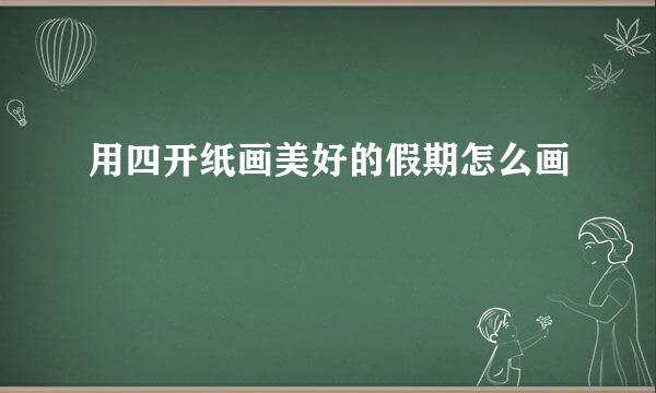 用四开纸画美好的假期怎么画