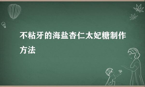 不粘牙的海盐杏仁太妃糖制作方法