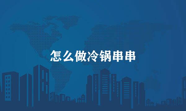 怎么做冷锅串串