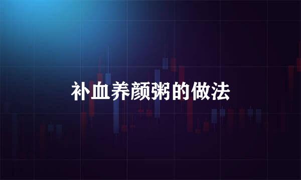 补血养颜粥的做法