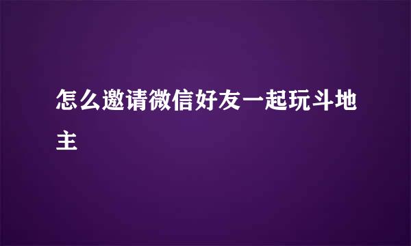怎么邀请微信好友一起玩斗地主