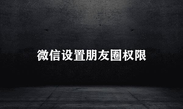 微信设置朋友圈权限