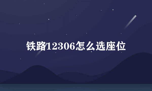 铁路12306怎么选座位