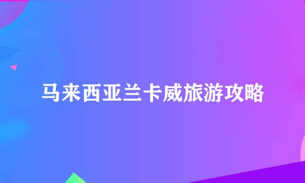 马来西亚兰卡威旅游攻略