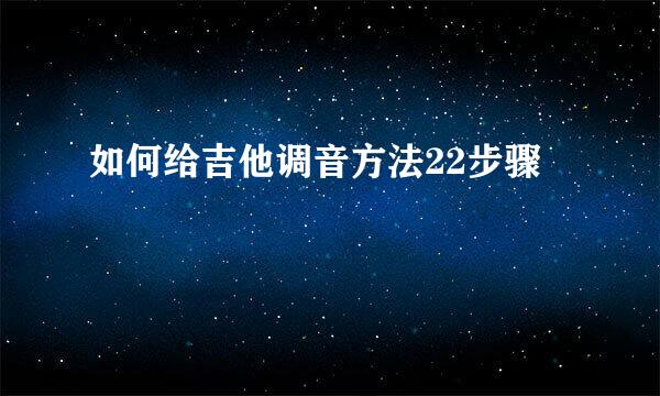 如何给吉他调音方法22步骤