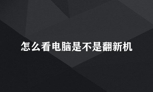 怎么看电脑是不是翻新机