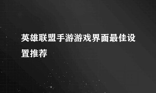 英雄联盟手游游戏界面最佳设置推荐