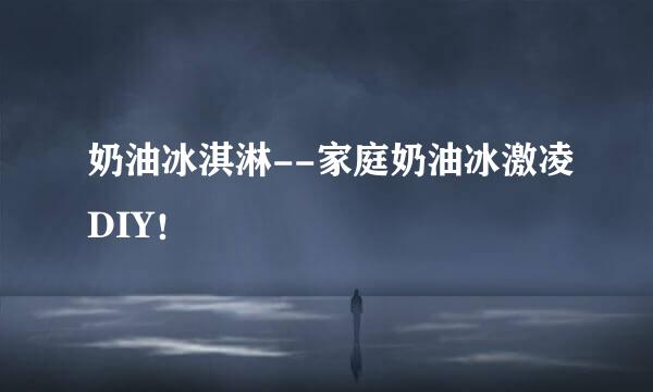 奶油冰淇淋--家庭奶油冰激凌DIY！