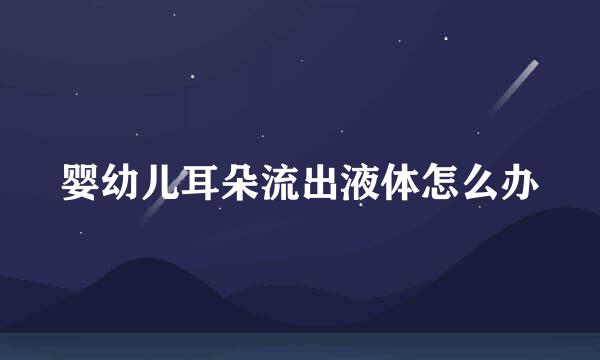 婴幼儿耳朵流出液体怎么办