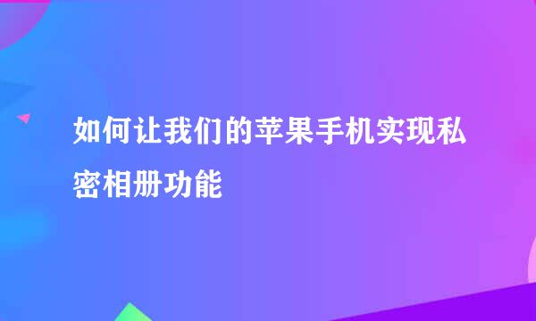 如何让我们的苹果手机实现私密相册功能