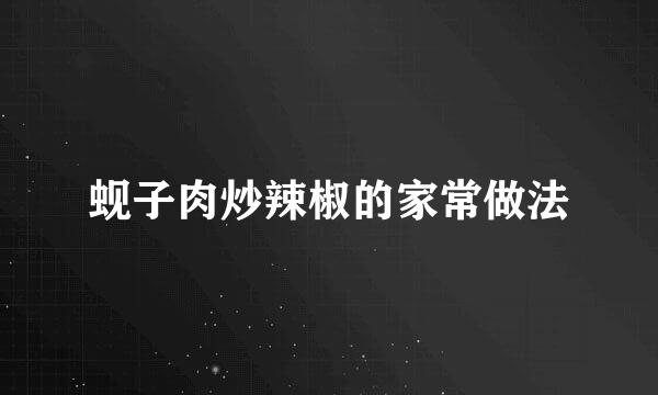 蚬子肉炒辣椒的家常做法
