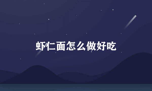 虾仁面怎么做好吃
