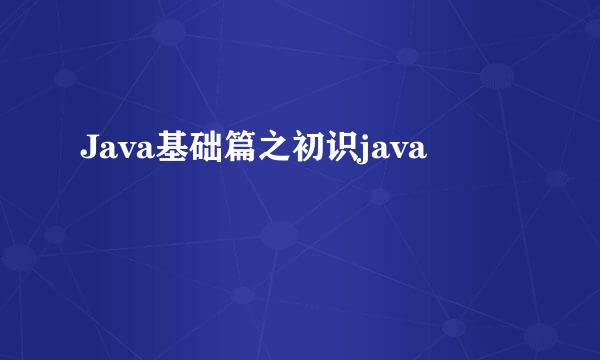Java基础篇之初识java