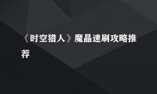 《时空猎人》魔晶速刷攻略推荐