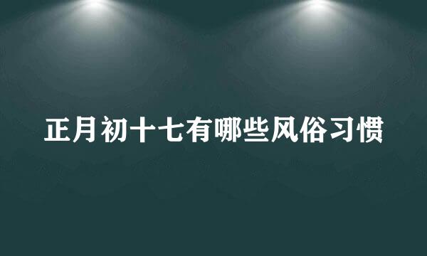 正月初十七有哪些风俗习惯