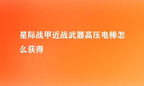 星际战甲近战武器高压电棒怎么获得