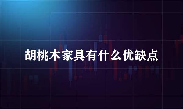 胡桃木家具有什么优缺点