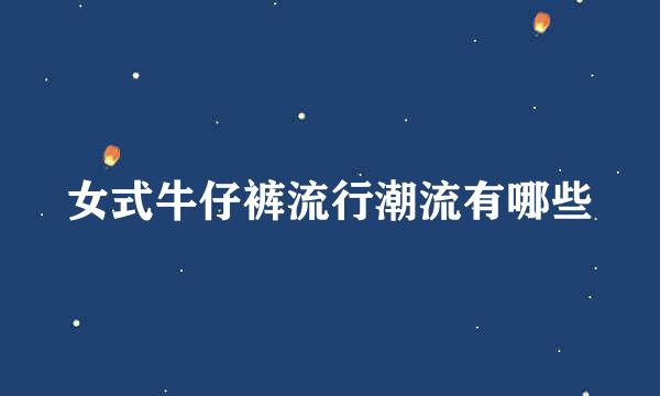 女式牛仔裤流行潮流有哪些