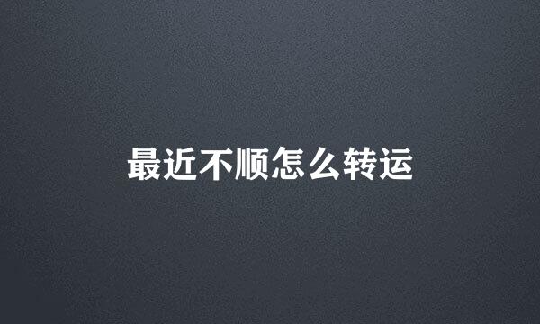 最近不顺怎么转运
